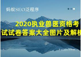 2020执业兽医资格考试试卷答案大全图片及解析