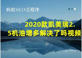 2020款凯美瑞2.5机油增多解决了吗视频