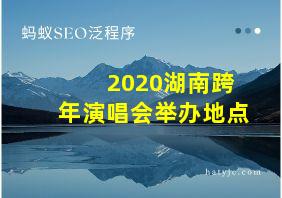 2020湖南跨年演唱会举办地点