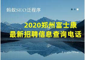 2020郑州富士康最新招聘信息查询电话