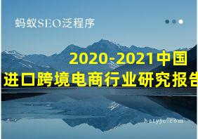 2020-2021中国进口跨境电商行业研究报告