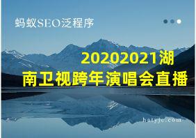 20202021湖南卫视跨年演唱会直播