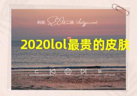 2020lol最贵的皮肤