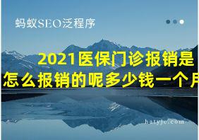 2021医保门诊报销是怎么报销的呢多少钱一个月