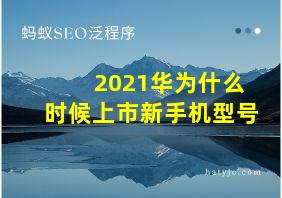 2021华为什么时候上市新手机型号