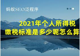 2021年个人所得税缴税标准是多少呢怎么算