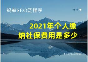 2021年个人缴纳社保费用是多少