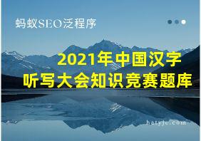 2021年中国汉字听写大会知识竞赛题库