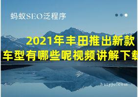 2021年丰田推出新款车型有哪些呢视频讲解下载