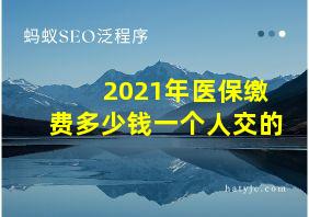 2021年医保缴费多少钱一个人交的