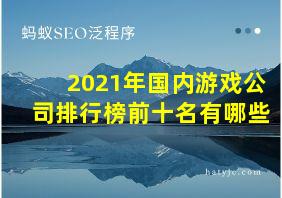 2021年国内游戏公司排行榜前十名有哪些