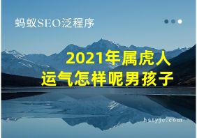 2021年属虎人运气怎样呢男孩子