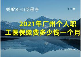 2021年广州个人职工医保缴费多少钱一个月