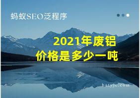 2021年废铝价格是多少一吨