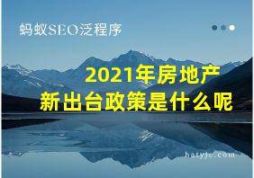 2021年房地产新出台政策是什么呢