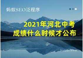 2021年河北中考成绩什么时候才公布