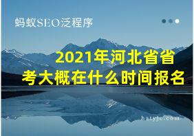 2021年河北省省考大概在什么时间报名