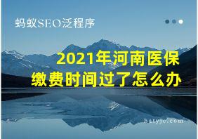 2021年河南医保缴费时间过了怎么办