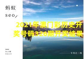 2021年澳门彩历史开奖号码326期开奖结果