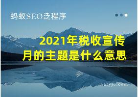 2021年税收宣传月的主题是什么意思