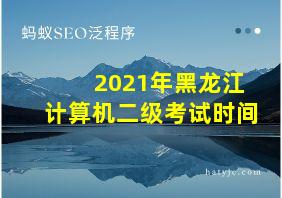 2021年黑龙江计算机二级考试时间