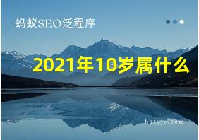 2021年10岁属什么