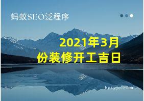 2021年3月份装修开工吉日