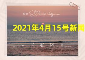 2021年4月15号新闻