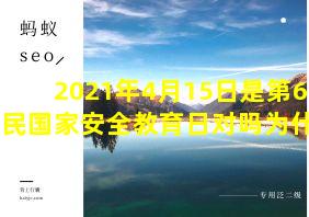 2021年4月15日是第6个全民国家安全教育日对吗为什么