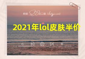 2021年lol皮肤半价