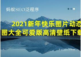 2021新年快乐图片动态图大全可爱版高清壁纸下载