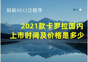 2021款卡罗拉国内上市时间及价格是多少