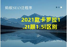 2021款卡罗拉1.2t跟1.5l区别