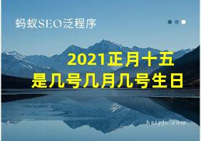 2021正月十五是几号几月几号生日