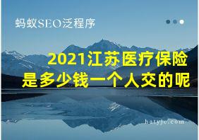 2021江苏医疗保险是多少钱一个人交的呢