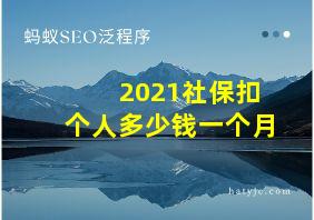 2021社保扣个人多少钱一个月