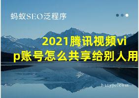 2021腾讯视频vip账号怎么共享给别人用