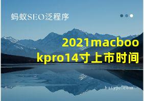 2021macbookpro14寸上市时间