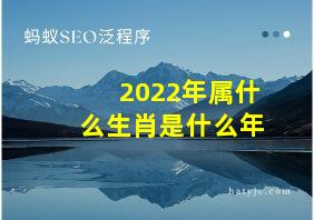 2022年属什么生肖是什么年