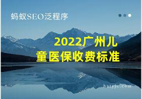 2022广州儿童医保收费标准