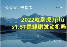 2022款瑞虎7plus1.5T是鲲鹏发动机吗