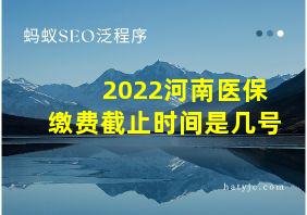 2022河南医保缴费截止时间是几号