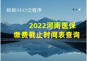 2022河南医保缴费截止时间表查询