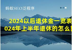 2024以后退休金一览表2024年上半年退休的怎么算