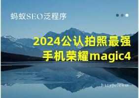 2024公认拍照最强手机荣耀magic4