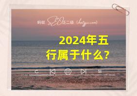 2024年五行属于什么?