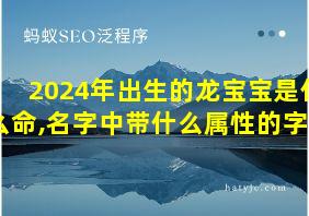 2024年出生的龙宝宝是什么命,名字中带什么属性的字好