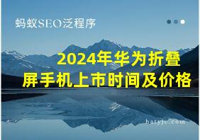 2024年华为折叠屏手机上市时间及价格