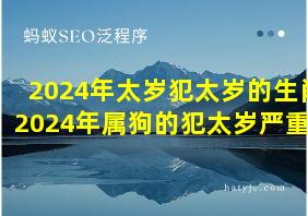 2024年太岁犯太岁的生肖2024年属狗的犯太岁严重吗