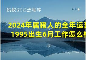 2024年属猪人的全年运势1995出生6月工作怎么样